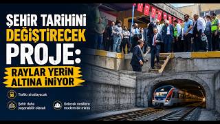  Şehir Tarihini Değiştirecek Proje Raylar Yerin Altına İniyor