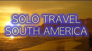 South America Solo Travel Tips
