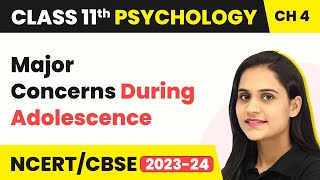 Major Concerns During Adolescence - Human Development | Class 11 Psychology chapter 4 | CBSE 2024-25