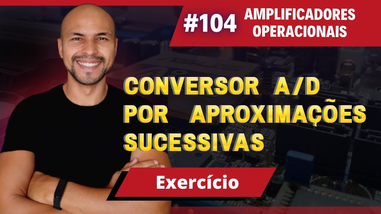 #104 - Conversor A/D por Aproximações Sucessivas | Exercício | Curso de Conversores A/D e D/A