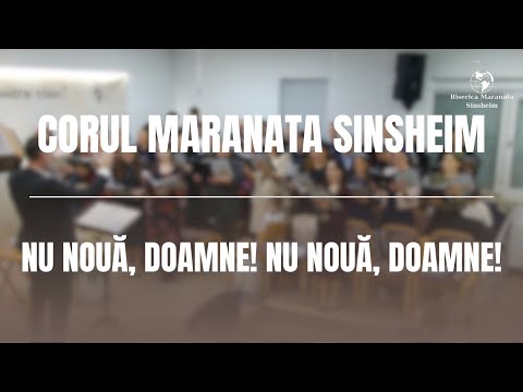 Corul Maranata Sinsheim - Nu nouă, Doamne! Nu nouă, Doamne!