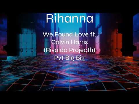 Rihanna - We Found Love ft. Calvin Harris (Rivaldo Projecth) Pvt Big Big