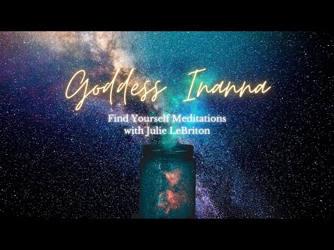 Goddess Inanna: Find Yourself Meditations with Julie LeBriton