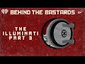 Part Three A Complete History Of The Illuminati BEHIND THE BASTARDS