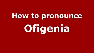 How to pronounce Ofigenia