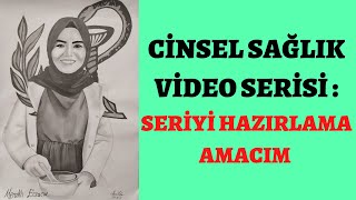 CİNSEL SAĞLIK VİDEO SERİSİ : SERİYİ HAZIRLAMA AMACIM