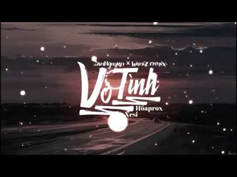 Vô Tình - Xesi x Hoaprox (ZanNguyen x Waniz Remix) _ Official Lyrics Video... NGN