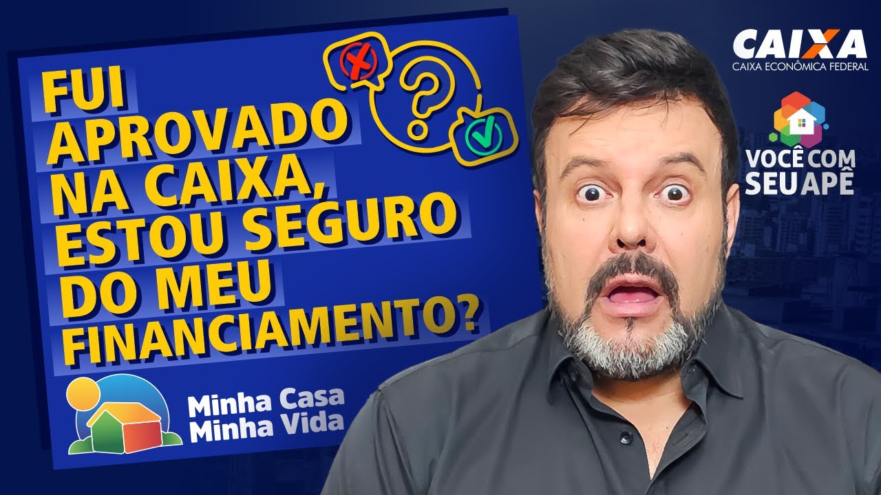 Fui Aprovado na Caixa, Estou Seguro do Meu Financiamento? Programa Minha Casa Minha Vida.