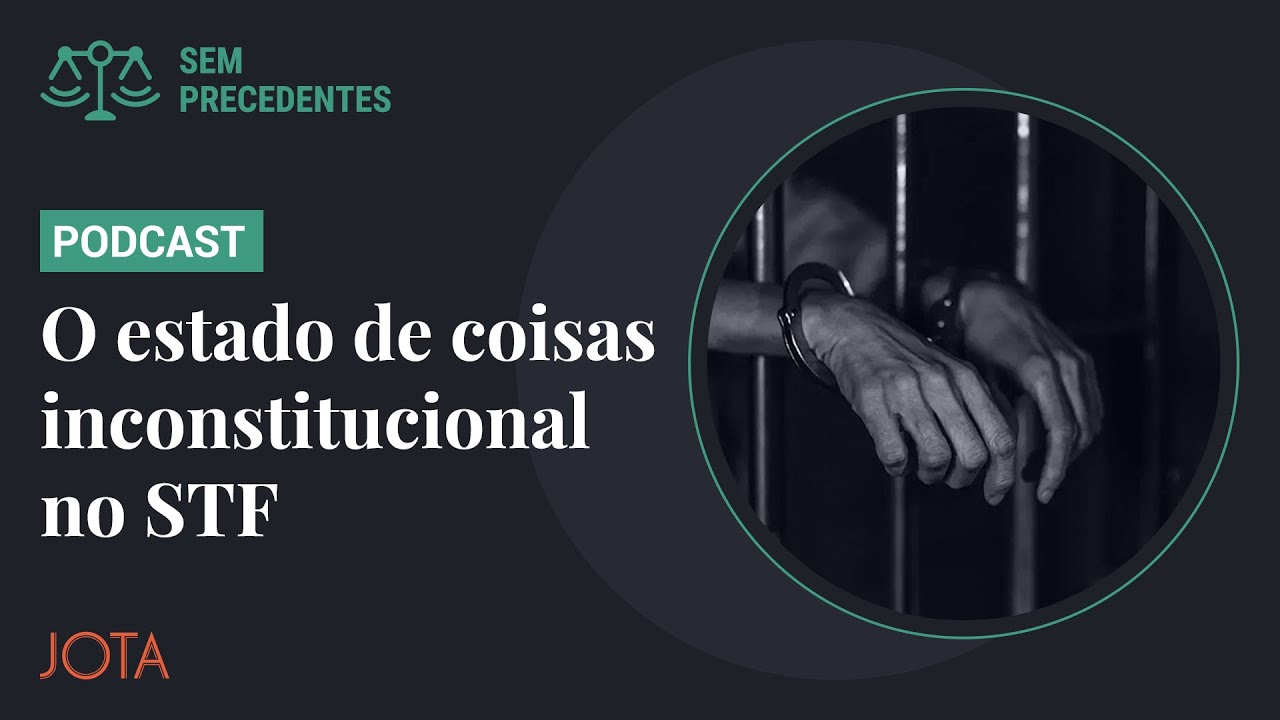 Os perigos do estado de coisas inconstitucional no STF | Podcast Sem Precedentes #141