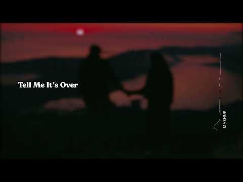 Tell Me It's Over [mashup]