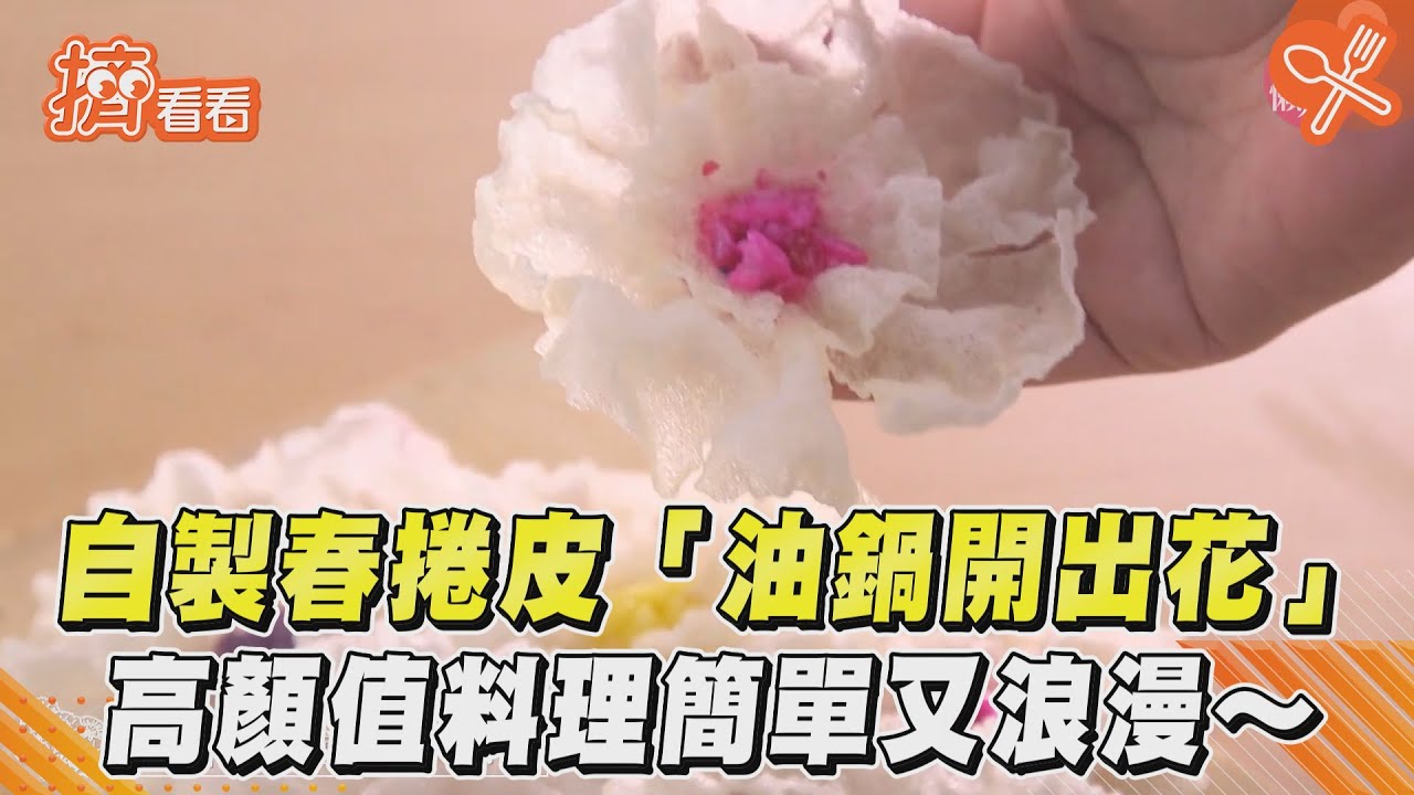 影音/自製春捲皮「油鍋開出花」 高顏值料理簡單又浪漫~