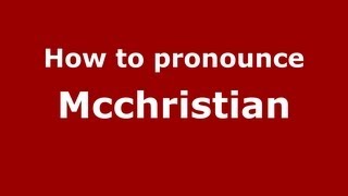 How to pronounce Mcchristian
