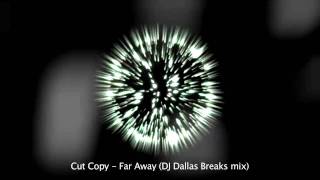 Cut Copy - Far Away (DJ Dallas Breaks mix).mp4  HD HQ