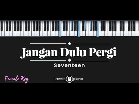 Jangan Dulu Pergi - Seventeen (KARAOKE PIANO - FEMALE KEY)