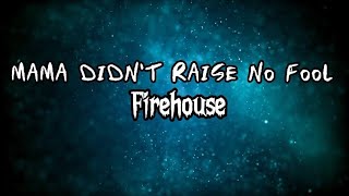 Mama didn't raise no fool (lyrics) Firehouse