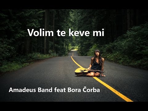 Amadeus Band feat  Bora Corba   Volim te keve mi