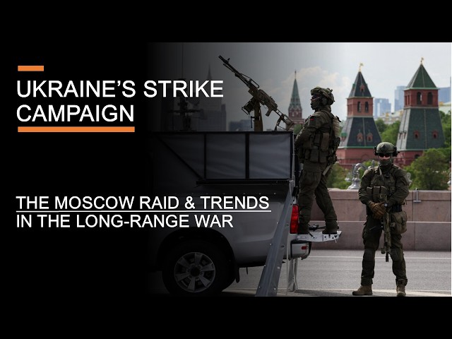 Ukraine's Strike Campaign - The Moscow Raid & Trends in the Long-Range War