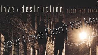 Your Love Don't Kill Me | Love + Destruction