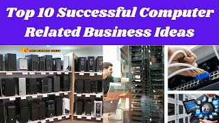 Top 10 Successful Computer Related Business Ideas