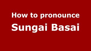 How to pronounce Sungai Basai