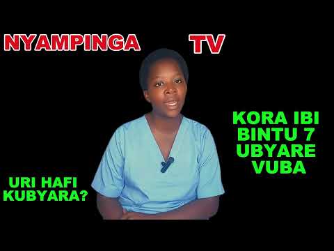 Uritegura kubyara? Dore ibintu 7 wakora ukabyara vuba