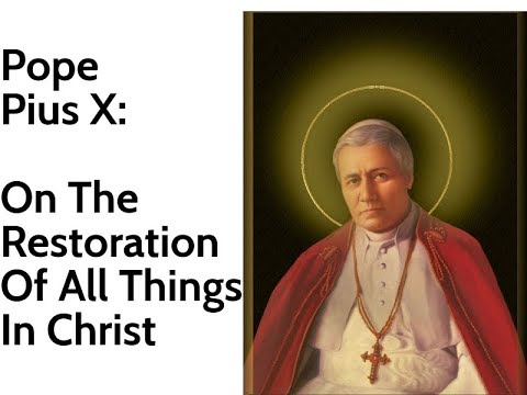 Pope Pius X: On The Restoration Of All Things In Christ