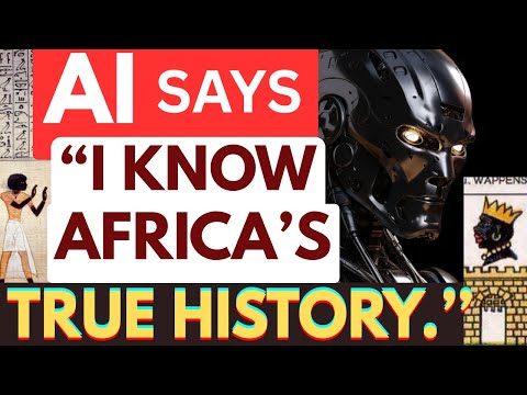 The Algorithm Remembers. AI Says: ''I Know Africa’s True History!''