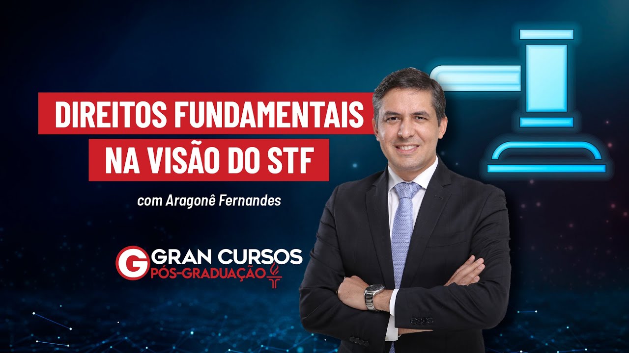 Gran Cursos Pós-Graduação: Direitos Fundamentais na visão do STF com Prof. Aragonê Fernandes