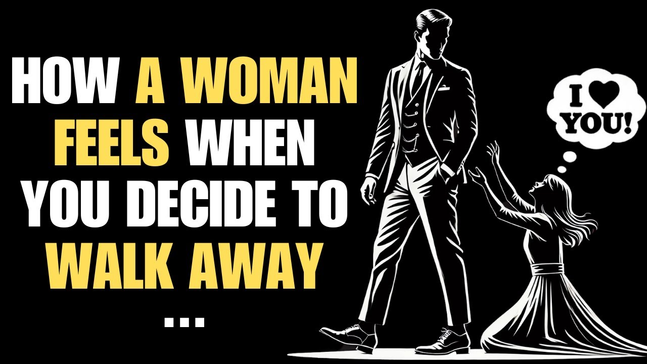 What a Woman Feel When You Decide to Walk Away | Stoicism