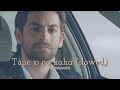 Tune Jo Na Kaha Slowed Reverb Axonnaru ️