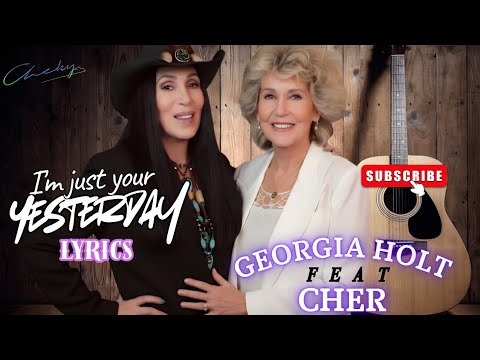 Georgia Holt ft Cher - I'm Just your Yesterday (Lyrics)