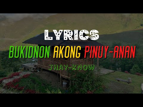 Jhay-know - BUKIDNON AKONG PINUY-ANAN (LYRICS)