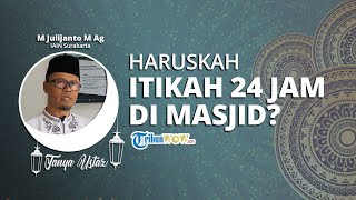 TANYA USTAZ - Apakah Itikaf Harus 24 Jam di Masjid Apa Saja yang Dianjurkan untuk Dilakukan?