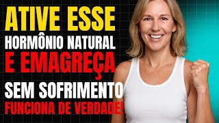 Ative Esse Hormônio Natural e Emagreça Sem Sofrimento (Funciona de Verdade!)