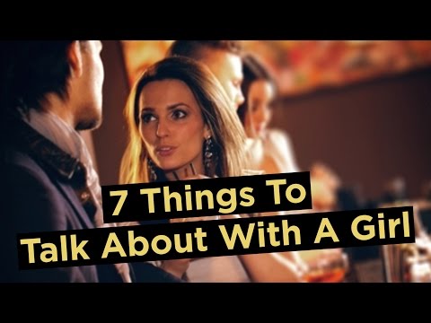 7 Things To Talk About With A Girl That Make Her Like You