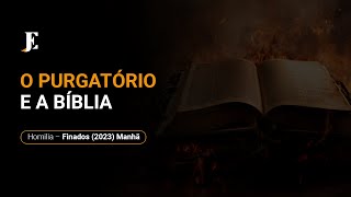 O PURGATÓRIO E A BÍBLIA - Homilia - Finados (2023) Manhã