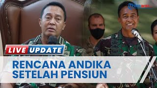 Jenderal Andika Perkasa Rencanakan 'Sesuatu' Setelah Pensiun dari TNI: Saya Ingin Terus Produktif