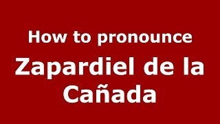 How to pronounce Zapardiel De La Cañada