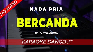 Download lagu BERCANDA || KARAOKE  || ELVY SUKAESIH || DANGDUT ORIGINAL || NADA PRIA - HQ AUDIO mp3