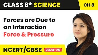 Forces are Due to an Interaction - Force and Pressure | Class 8 Science Chapter 8 | CBSE 2024-25