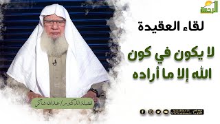 لا يكون في كون الله ﷻ إلا ما أراده || برنامج لقاء العقيدة مع د/ عبدالله شاكر