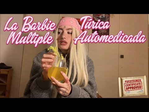 LA BARBIE TÚRICA MÚLTIPLE AUTOMEDICADA