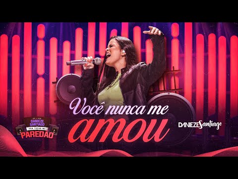 Danieze Santiago - Você Nunca Me Amou (DVD Pra Tocar No Paredão)