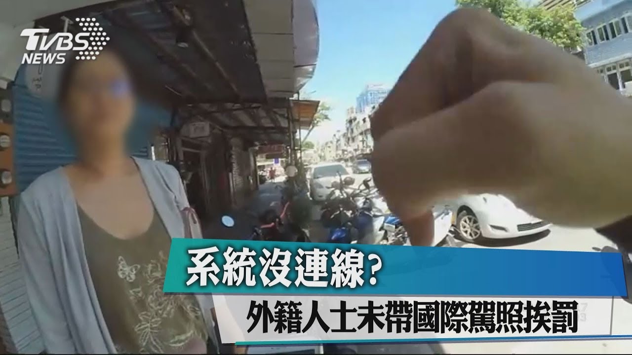 系統沒連線? 外籍人士未帶國際駕照挨罰
