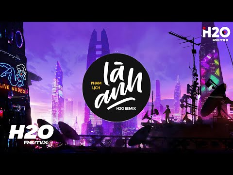 Là Anh (H2O Remix) - Phạm Lịch | Dù Hai Ta Già Đi Và Dù Hai Ta Già Đi Hot TikTok Remix 2023