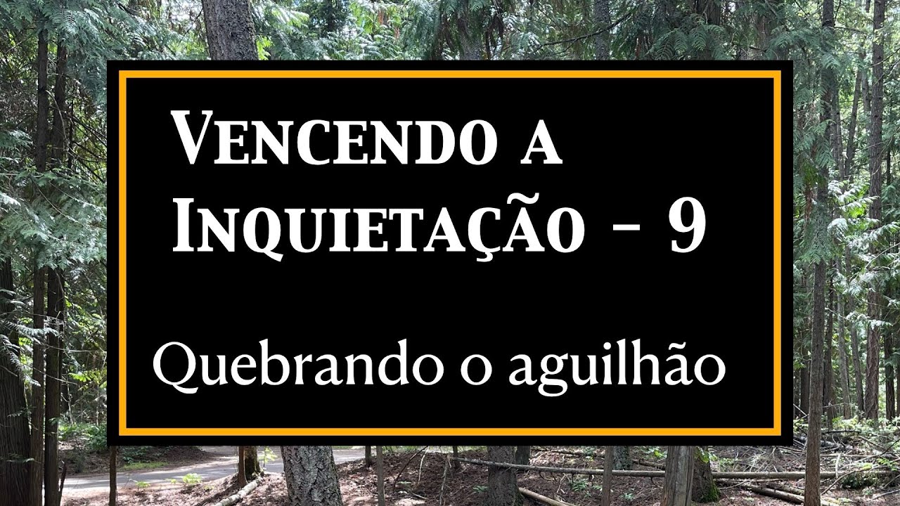 9 Vencendo a inquietação. Quebrando o aguilão.