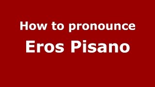 How to pronounce Eros Pisano