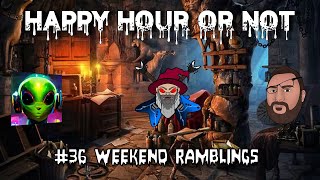 The Happy Hour Or Not #36 Weekend Ramblings