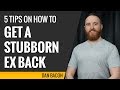 5 Tips On How To Get A Stubborn Ex Back