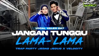 Download lagu DJ JANGAN TUNGGU LAMA LAMA VALEN DA7 || TRAP PARTY VELOCITY YANG LAGI VIRAL DI TIKTOK mp3